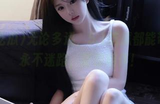 无论多远，5.1吃瓜都能带你，永不迷路，甜蜜相伴！